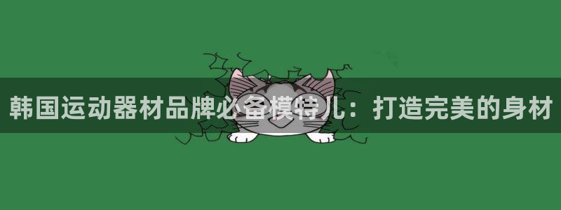 意昂体育3平台假的吗是真的吗吗：韩国运动器材品牌必备