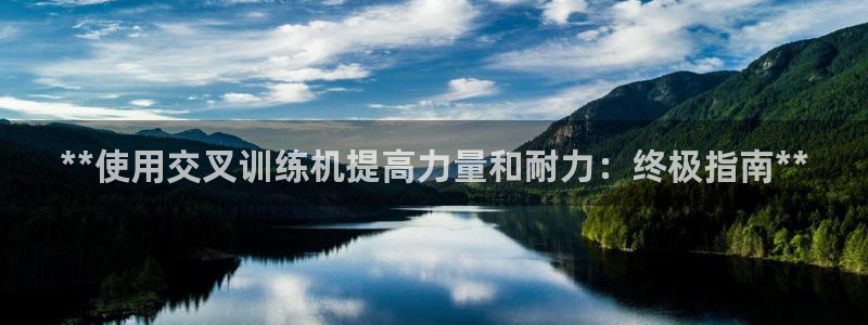 意昂3官方：**使用交叉训练机提高力量和耐力：终极指