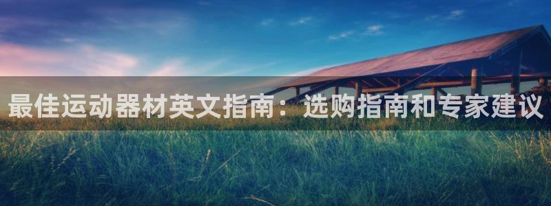 意昂体育3平台是正规平台吗安全吗：最佳运动器材英文指