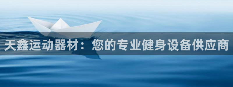 意昂体育3平台注册流程图：天鑫运动器材：您的专业健身