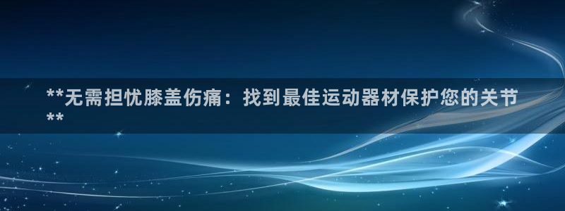 意昂3集团简介：**无需担忧膝盖伤痛：找到最佳运动器