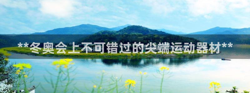 意昂体育3招商电话号码是多少啊：**冬奥会上不可错过