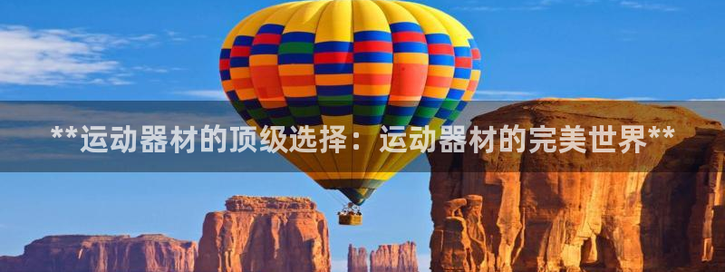 意昂3娱乐平台：**运动器材的顶级选择：运动器材的完